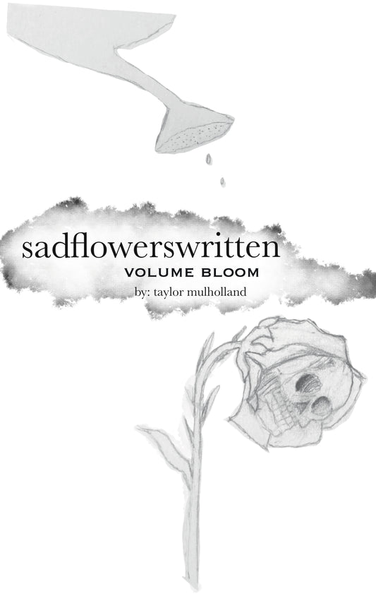 my gift to you - 13 pages of sadflowerswritten VOLUME BLOOM